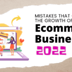 Mistakes That Can Stunt The Growth Of Your Ecommerce Business In 2022