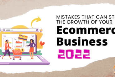 Mistakes That Can Stunt The Growth Of Your Ecommerce Business In 2022