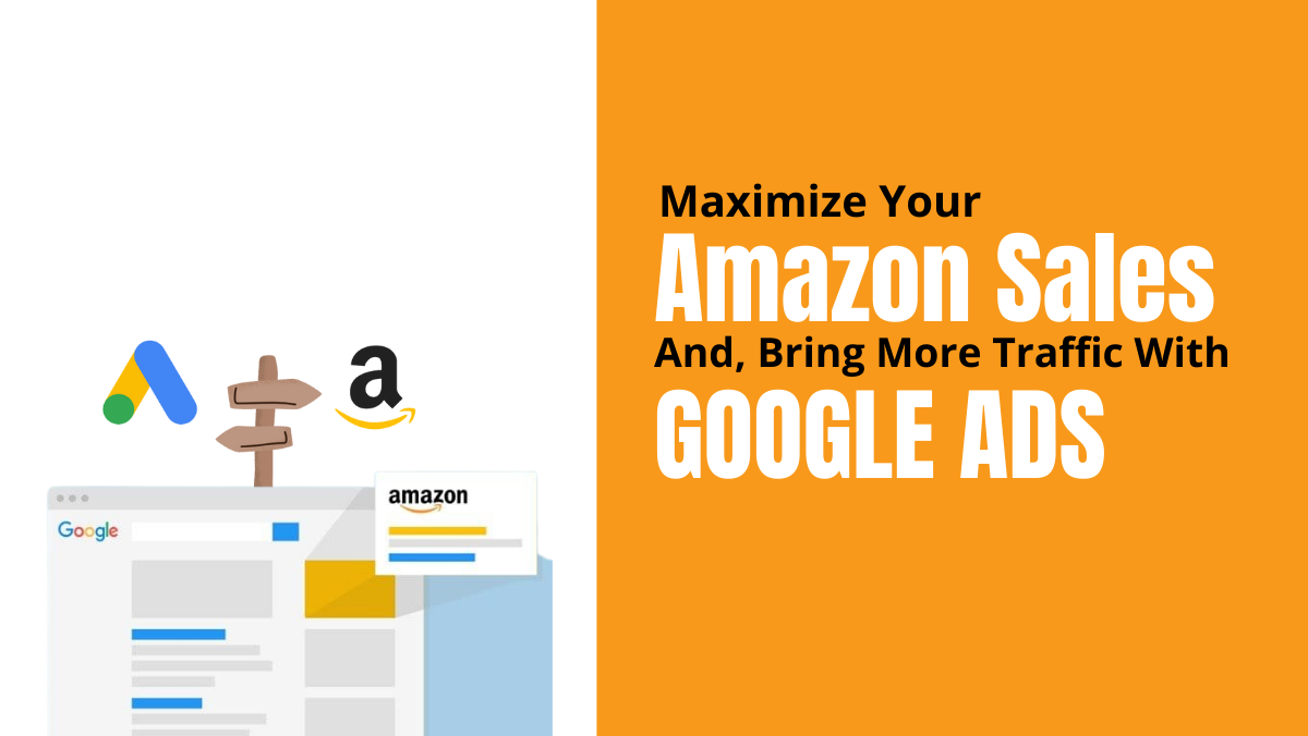 Maximize Your Amazon Sales and Bring More Traffic With Google Ads