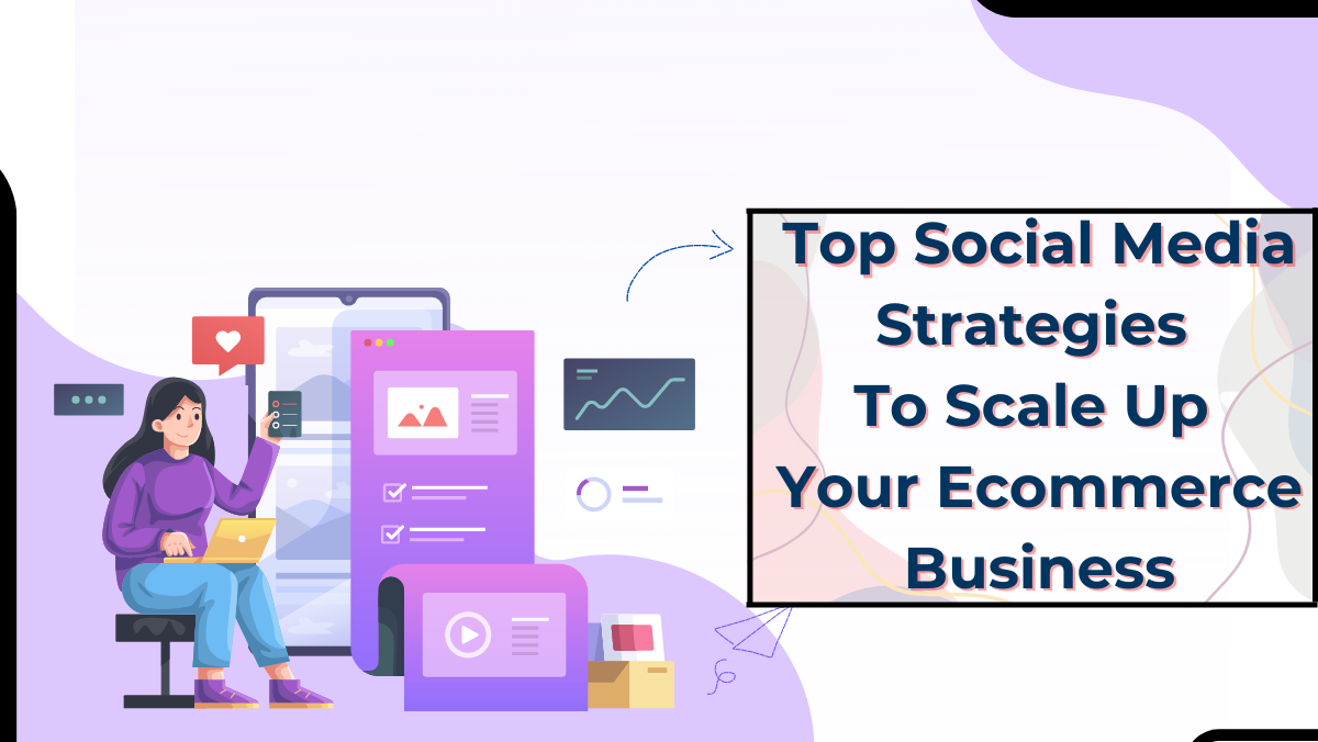 Top Social Media Strategies To Scale Up Your Ecommerce Business
