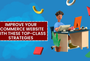 Improve Your Ecommerce Website With These Top-Class Strategies