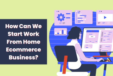 How Can We Start Work From Home Ecommerce Business?