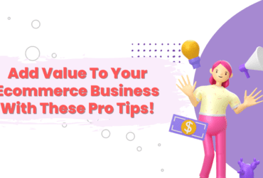 Add Value To Your Ecommerce Business With These Pro Tips!