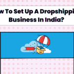 How To Set Up A Dropshipping Business In India?