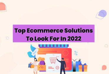 Top Ecommerce Solutions To Look For In 2022