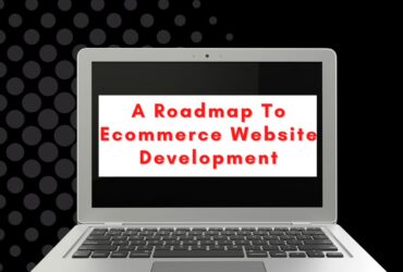 A Roadmap To Ecommerce Website Development