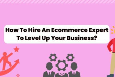 How To Hire An Ecommerce Expert To Level Up Your Business
