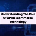 Understanding The Role Of API In Ecommerce Technology