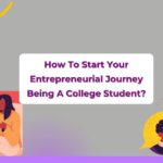 How To Start Your Entrepreneurial Journey Being A College Student
